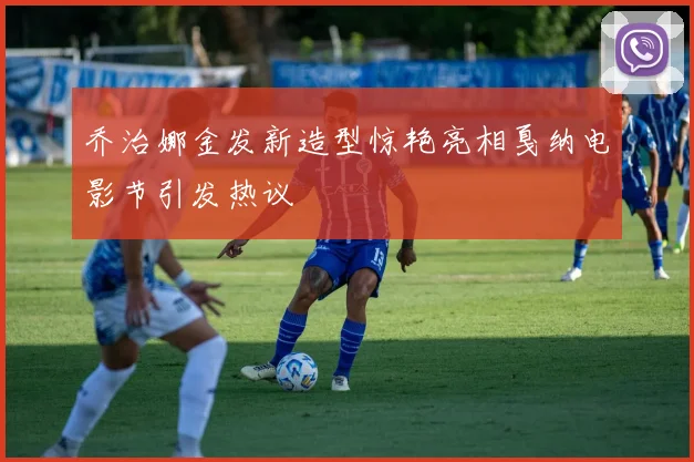乔治娜金发新造型惊艳亮相戛纳电影节引发热议